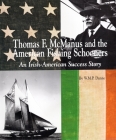 Thomas F. McManus & the American Fishing Schooners: An Irish-American Success Story (American Maritime Library #14) Cover Image