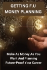 Getting F.U Money Planning: Make As Money As You Want And Planning Future-Proof Your Career: Personal Transformation Cover Image