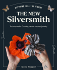 The New Silversmith: Innovative, Sustainable Techniques for Creating Nature-Inspired Jewelry (Mastering the Art of Jewelry Making) By Nicole Ringgold Cover Image