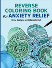 Reverse Coloring Book for Anxiety Relief: Draw Designs on Watercolor Art Cover Image