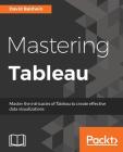 Mastering Tableau: Smart Business Intelligence techniques to get maximum insights from your data By David Baldwin Cover Image