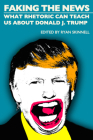 Faking the News: What Rhetoric Can Teach Us about Donald J. Trump (Societas) By Ryan Skinnell (Editor) Cover Image