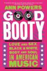 Good Booty: Love and Sex, Black and White, Body and Soul in American Music By Ann Powers Cover Image