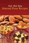 Fast And Easy Almond Flour Recipes: An Low Carb Alternative To Wheat Flour For A Healthy Natural Diet By Spc Books Cover Image