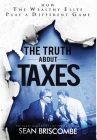 The Truth About Taxes: How the Wealthy Elite Play a Different Game By Sean Briscombe Cover Image