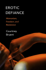 Erotic Defiance: Womanism, Freedom, and Resistance By Courtney Bryant Cover Image