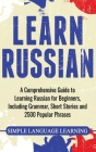 Learn Russian: A Comprehensive Guide to Learning Russian for Beginners, Including Grammar, Short Stories and 2500 Popular Phrases Cover Image