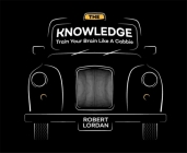 The Knowledge: Train Your Brain Like A London Cabbie By Robert Lordan Cover Image
