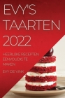 Evy's Taarten 2022: Heerlijke Recepten Eenvoudig Te Maken By Evy de Vink Cover Image