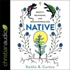 Native Lib/E: Identity, Belonging and Rediscovering God By Kaitlin B. Curtice, Kaitlin B. Curtice (Read by) Cover Image