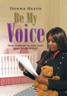 Be My Voice: Hope & Desire to Save Lives Lost to Abortion! By Donna Heath Cover Image