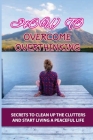 How To Overcome Overthinking: Secrets To Clean Up The Clutters And Start Living A Peaceful Life: Master Mindset By Luke McJunkins Cover Image