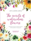 The secrets of watercolour flowers: Painting botanical illustrations from petals to bouquets By Gitta Jozifek-Szűcs Cover Image