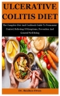 Ulcerative Colitis Diet: The Complete Diet And Cookbook Guide To Permanent Control, Relieving Of Symptoms, Prevention And General Well Being Cover Image