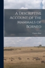 A Descriptive Account of the Mammals of Borneo By Charles Hose Cover Image