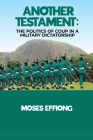 Another Testament: The Politics of Coup in a Military Dictatorship By Moses Effiong Cover Image
