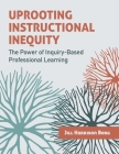 Uprooting Instructional Inequity: The Power of Inquiry-Based Professional Learning By Jill Harrison Berg Cover Image