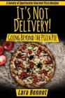 It's Not Delivery! Going Beyond the Pizza Pie: A Variety of Spectacular Gourmet Pizza Recipes By Lara Bennet Cover Image