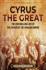 Cyrus the Great: The Enthralling Life of the Father of the Persian Empire By Billy Wellman Cover Image