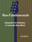 Bass Fundamentals: Using The Five Positions To Learn The Bass Neck By David Keif Cover Image
