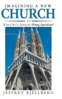 Imagining a New Church: What If We'Re Asking the Wrong Questions? By Jeffrey Kjellberg Cover Image