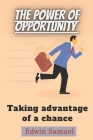The power of opportunity: Taking advantage of a chance By Edwin Samuel Cover Image