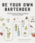 Be Your Own Bartender: A Surefire Guide to Finding (and Making) Your Perfect Cocktail By Carey Jones, John McCarthy, J. Kenji López-Alt (Foreword by) Cover Image