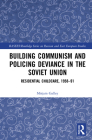 Building Communism and Policing Deviance in the Soviet Union: Residential Childcare, 1958-91 Cover Image
