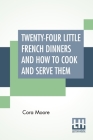 Twenty-Four Little French Dinners And How To Cook And Serve Them By Cora Moore Cover Image