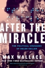 After the Miracle: The Political Crusades of Helen Keller By Max Wallace Cover Image