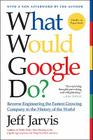 What Would Google Do?: Reverse-Engineering the Fastest Growing Company in the History of the World By Jeff Jarvis Cover Image