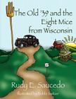 The Old '39 and the Eight Mice from Wisconsin By Rudy E. Saucedo Cover Image