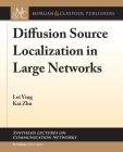 Diffusion Source Localization in Large Networks (Synthesis Lectures on Communication Networks) By Lei Ying, Kai Zhu, R. Srikant (Editor) Cover Image