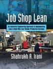 Job Shop Lean: An Industrial Engineering Approach to Implementing Lean in High-Mix Low-Volume Production Systems By Shahrukh A. Irani Cover Image