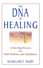 The DNA of Healing: A Five-Step Process for Total Wellness and Abundance By Margaret Ruby Cover Image