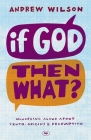 If God, Then What?: Wondering Aloud about Truth, Origins and Redemption By Andrew Wilson Cover Image