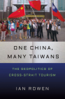 One China, Many Taiwans: The Geopolitics of Cross-Strait Tourism By Ian Rowen Cover Image