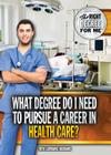 What Degree Do I Need to Pursue a Career in Health Care? (Right Degree for Me) Cover Image
