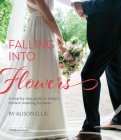 Falling Into Flowers: A Step-By-Step Guide to Today's Modern Wedding Business By Allison Ellis Cover Image