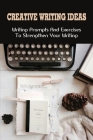 Creative Writing Ideas: Writing Prompts And Exercises To Strengthen Your Writing: Creative Writing Prompts For Writer Cover Image