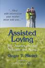 Assisted Loving: The Journey through Sexuality and Aging By Ginger T. Manley Cover Image