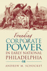 Founding Corporate Power in Early National Philadelphia Cover Image