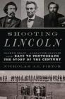 Shooting Lincoln: Mathew Brady, Alexander Gardner, and the Race to Photograph the Story of the Century Cover Image