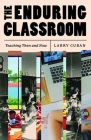 The Enduring Classroom: Teaching Then and Now By Larry Cuban Cover Image
