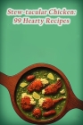 Stew-tacular Chicken: 99 Hearty Recipes Cover Image