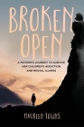 Broken Open: A Mother's Journey to Survive Her Children's Addiction and Mental Illness By Maureen Towns Cover Image