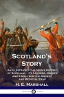 Scotland's Story: An Illustrated Children's History of Scotland - Its Leaders, Heroes and Kings from the Ancient and Medieval Eras By H. E. Marshall Cover Image