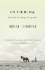 On the Rural: Economy, Sociology, Geography By Henri Lefebvre, Stuart Elden (Editor), Adam David Morton (Editor), Robert Bononno (Translated by) Cover Image