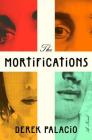 The Mortifications: A Novel By Derek Palacio Cover Image