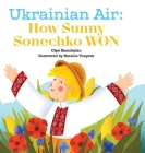 Ukrainian Air: How Sunny Sonechko WON By Olya Samilenko, Nataliia Tonyeva (Illustrator), Elena Folkerts (Editor) Cover Image